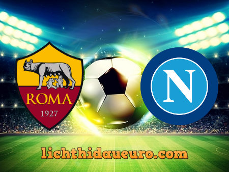 Soi kèo AS Roma vs Napoli, 02h45 ngày 22/03/2021