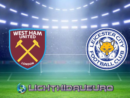 Soi kèo West Ham vs Leicester City, 20h05 ngày 11/04/2021