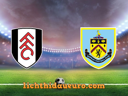 Soi kèo Fulham vs Burnley, 02h00 ngày 11/05/2021