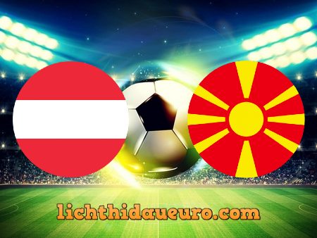 Soi kèo Áo vs Bắc Macedonia, 23h00 ngày 13/06/2021